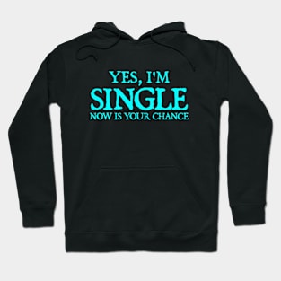 Yes, I'm Single. Now is Your Chance Hoodie